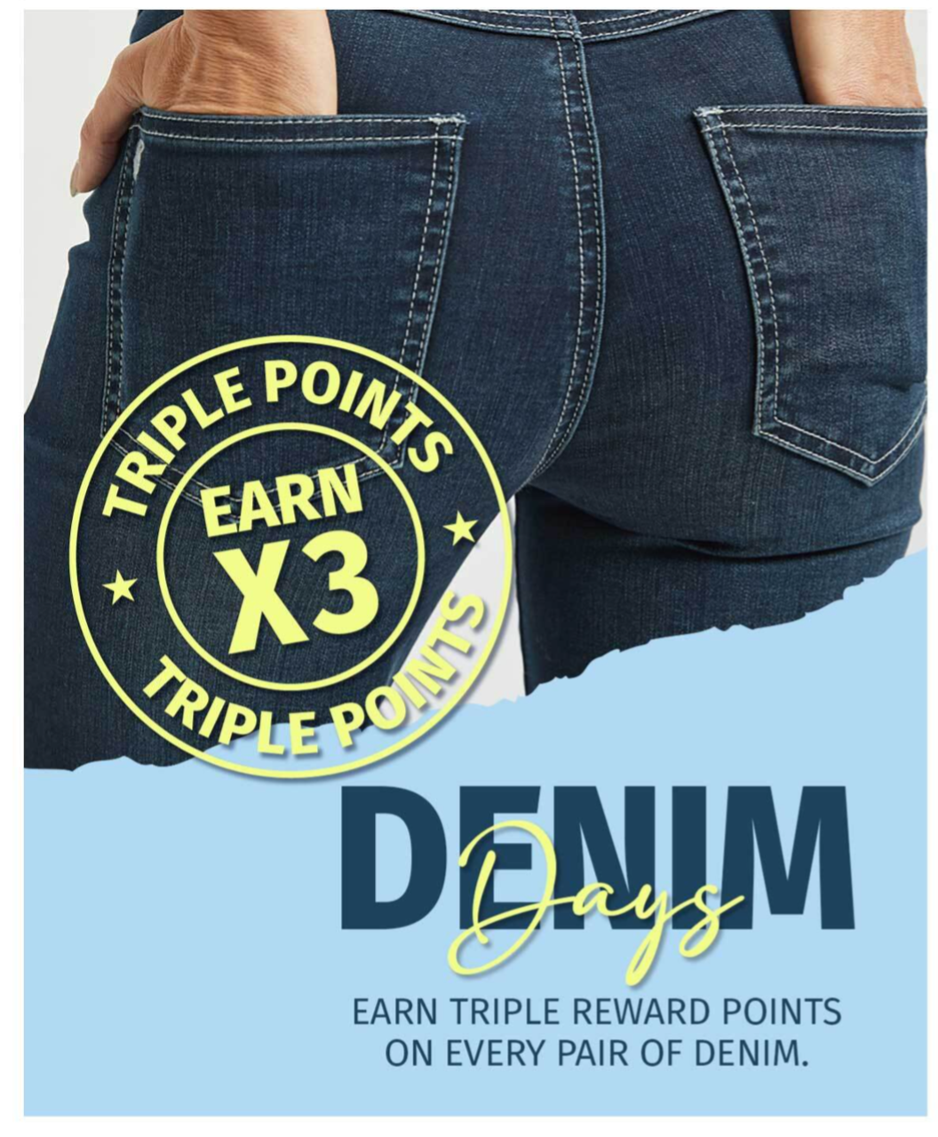 DENIM DAYS TRIPLE POINTS EARN X3  ON EVERY DENIM.