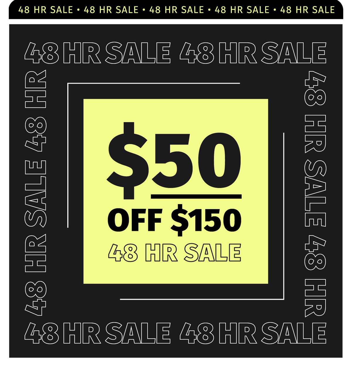 48 HR SALE $50 OFF $150